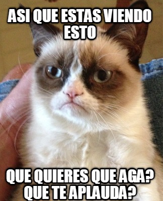 asi-que-estas-viendo-esto-que-quieres-que-aga-que-te-aplauda