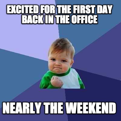 excited-for-the-first-day-back-in-the-office-nearly-the-weekend