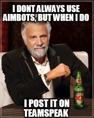 i-dont-always-use-aimbots-but-when-i-do-i-post-it-on-teamspeak