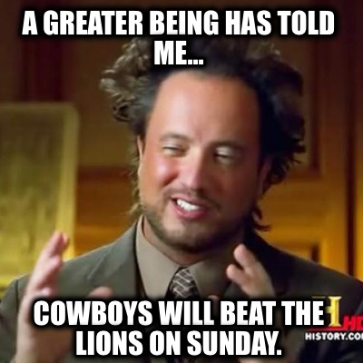a-greater-being-has-told-me...-cowboys-will-beat-the-lions-on-sunday