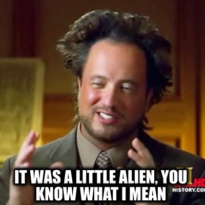 it-was-a-little-alien-you-know-what-i-mean