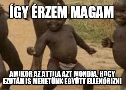 gy-rzem-magam-amikor-az-attila-azt-mondja-hogy-ezutn-is-mehetnk-egytt-ellenrizni