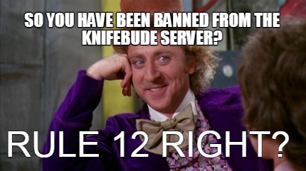 so-you-have-been-banned-from-the-knifebude-server-rule-12-right