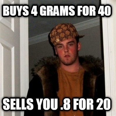 buys-4-grams-for-40-sells-you-.8-for-20