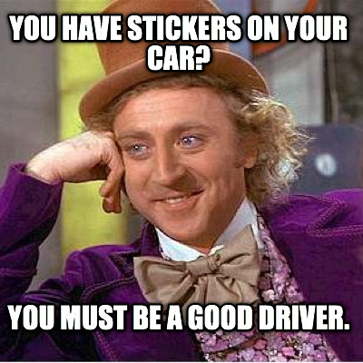 you-have-stickers-on-your-car-you-must-be-a-good-driver