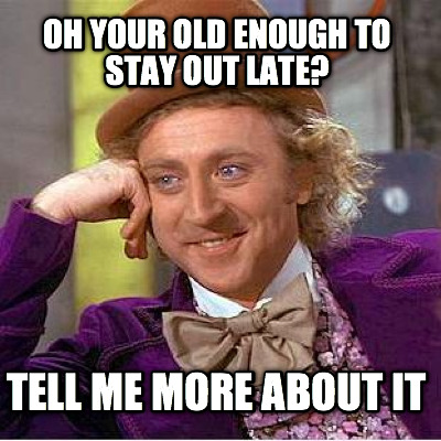 oh-your-old-enough-to-stay-out-late-tell-me-more-about-it