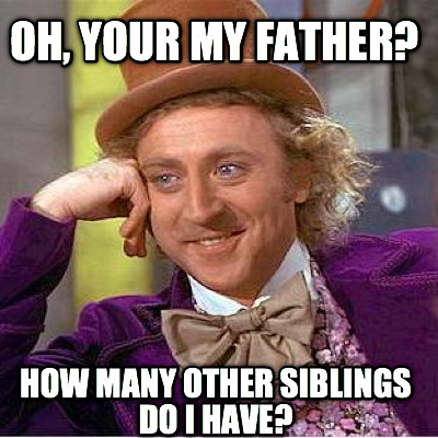 oh-your-my-father-how-many-other-siblings-do-i-have