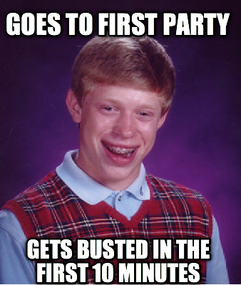 Meme Creator - Goes to first party Gets busted in the first 10 minutes