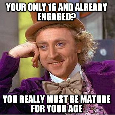 your-only-16-and-already-engaged-you-really-must-be-mature-for-your-age