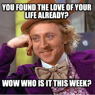 you-found-the-love-of-your-life-already-wow-who-is-it-this-week