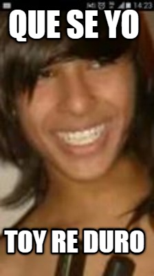 que-se-yo-toy-re-duro8