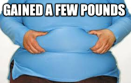 gained-a-few-pounds