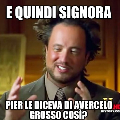 e-quindi-signora-pier-le-diceva-di-avercelo-grosso-cos