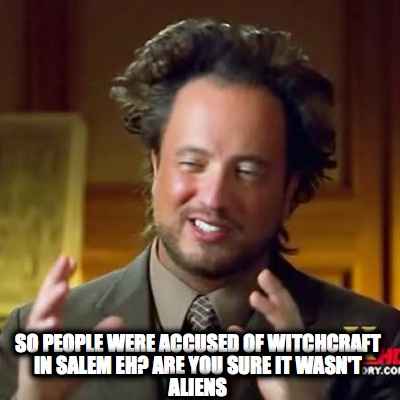 so-people-were-accused-of-witchcraft-in-salem-eh-are-you-sure-it-wasnt-aliens