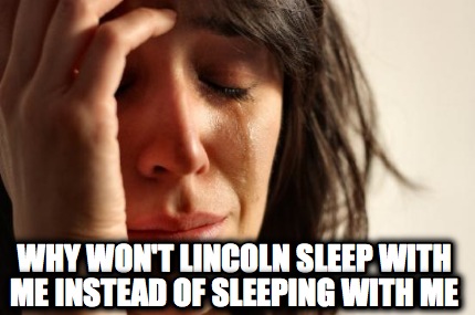 why-wont-lincoln-sleep-with-me-instead-of-sleeping-with-me
