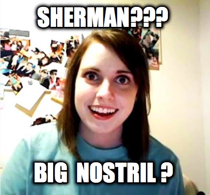sherman-big-nostril-