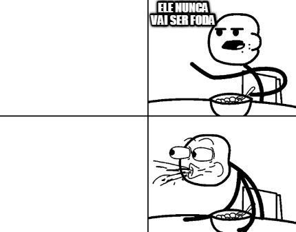ele-nunca-vai-ser-foda