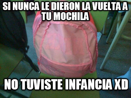 si-nunca-le-dieron-la-vuelta-a-tu-mochila-no-tuviste-infancia-xd