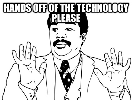 hands-off-of-the-technology-please