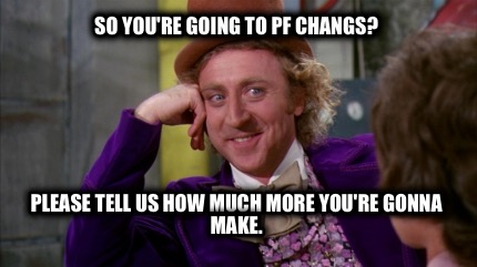 so-youre-going-to-pf-changs-please-tell-us-how-much-more-youre-gonna-make