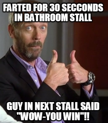 farted-for-30-secconds-in-bathroom-stall-guy-in-next-stall-said-wow-you-win