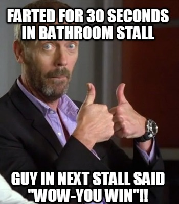 farted-for-30-seconds-in-bathroom-stall-guy-in-next-stall-said-wow-you-win