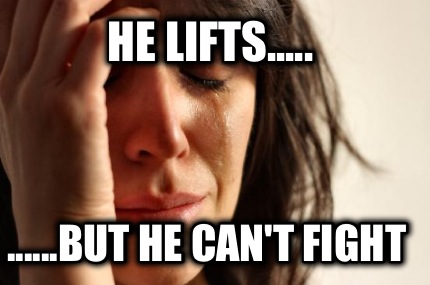 he-lifts.....-......but-he-cant-fight