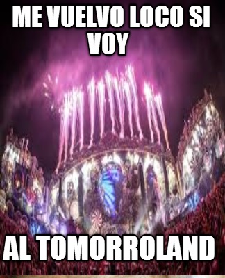 me-vuelvo-loco-si-voy-al-tomorroland