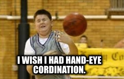i-wish-i-had-hand-eye-cordination