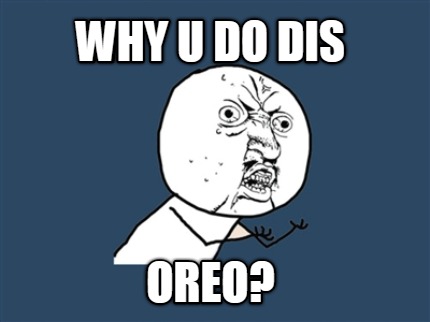 why-u-do-dis-oreo