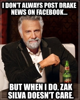 i-dont-always-post-drake-news-on-facebook...-but-when-i-do-zak-silva-doesnt-care