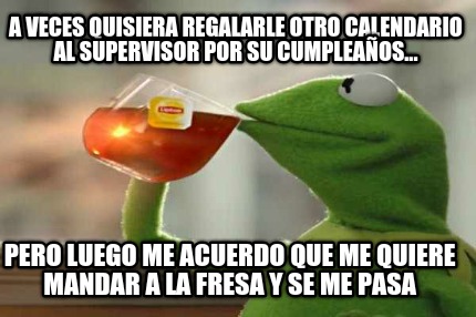 a-veces-quisiera-regalarle-otro-calendario-al-supervisor-por-su-cumpleaos...-per