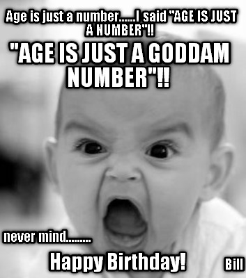 age-is-just-a-number......i-said-age-is-just-a-number-age-is-just-a-goddam-numbe
