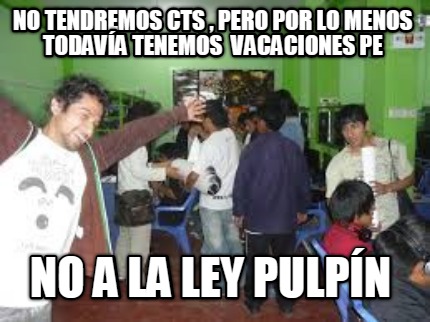 no-tendremos-cts-pero-por-lo-menos-todava-tenemos-vacaciones-pe-no-a-la-ley-pulp