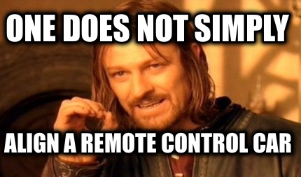 one-does-not-simply-align-a-remote-control-car8