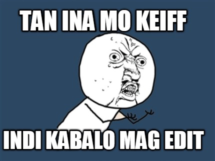 tan-ina-mo-keiff-indi-kabalo-mag-edit