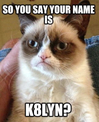 so-you-say-your-name-is-k8lyn