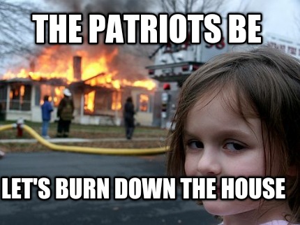 the-patriots-be-lets-burn-down-the-house