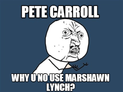 pete-carroll-why-u-no-use-marshawn-lynch