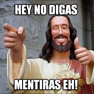 hey-no-digas-mentiras-eh