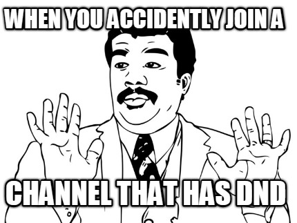 when-you-accidently-join-a-channel-that-has-dnd