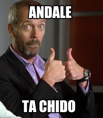 andale-ta-chido