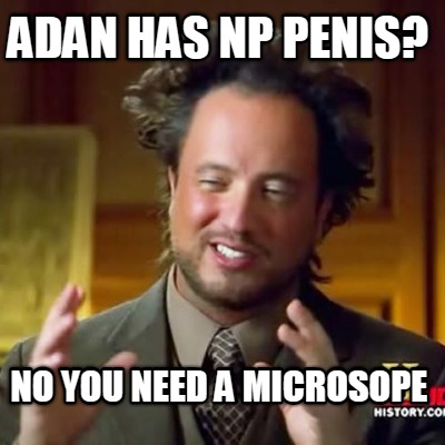 adan-has-np-penis-no-you-need-a-microsope
