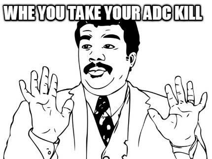 whe-you-take-your-adc-kill