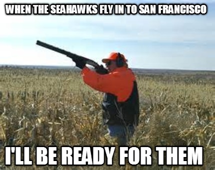 when-the-seahawks-fly-in-to-san-francisco-ill-be-ready-for-them