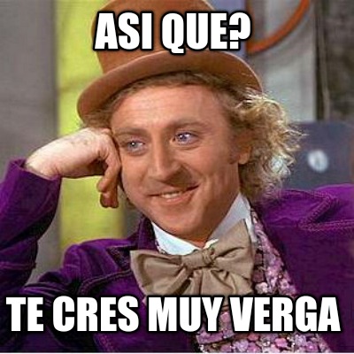 asi-que-te-cres-muy-verga