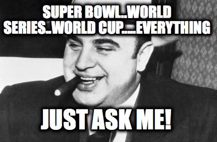 super-bowl..world-series..world-cup.....everything-just-ask-me
