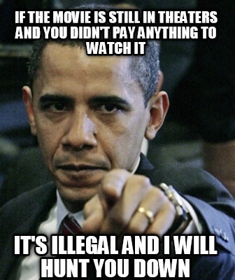 if-the-movie-is-still-in-theaters-and-you-didnt-pay-anything-to-watch-it-its-ill