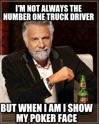 im-not-always-the-number-one-truck-driver-but-when-i-am-i-show-my-poker-face
