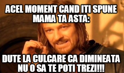acel-moment-cand-iti-spune-mama-ta-asta-dute-la-culcare-ca-dimineata-nu-o-sa-te-